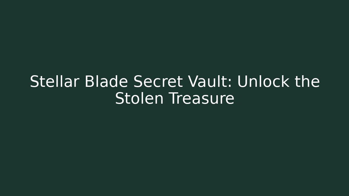 Stellar Blade Secret Vault: Unlock the Stolen Treasure