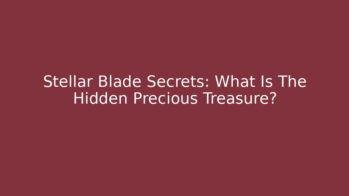 Stellar Blade Secrets: What Is The Hidden Precious Treasure? - Critter Realm