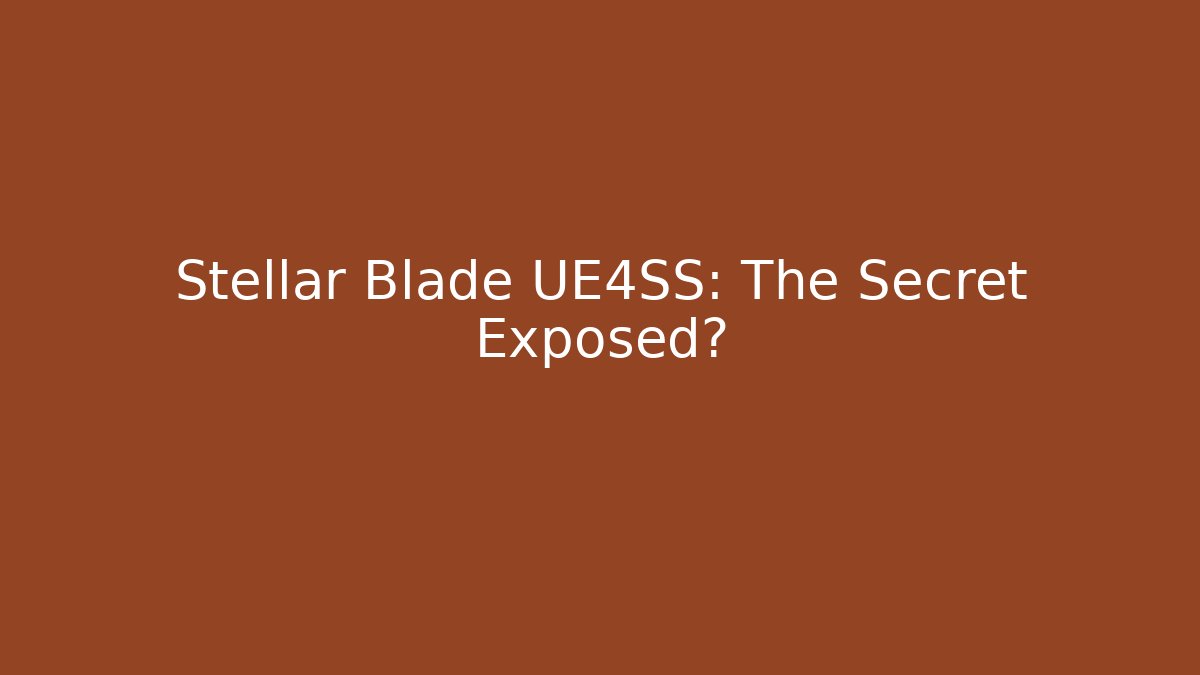 Stellar Blade UE4SS: The Secret Exposed?
