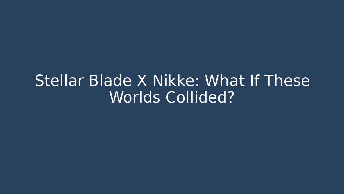 Stellar Blade X Nikke: What If These Worlds Collided? - Critter Realm
