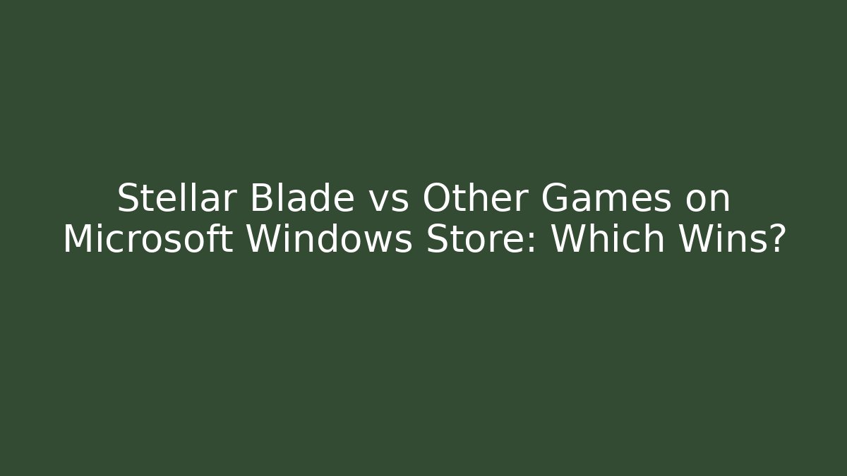 Stellar Blade vs Other Games on Microsoft Windows Store: Which Wins?