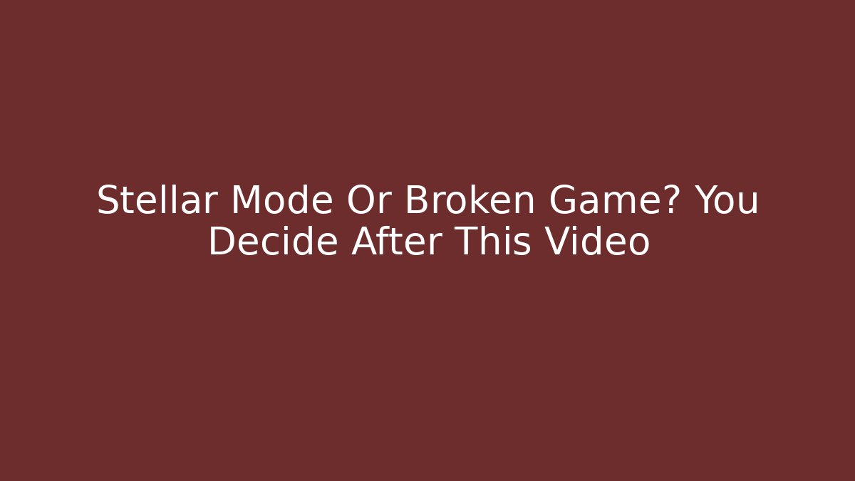 Stellar Mode Or Broken Game? You Decide After This Video - Critter Realm