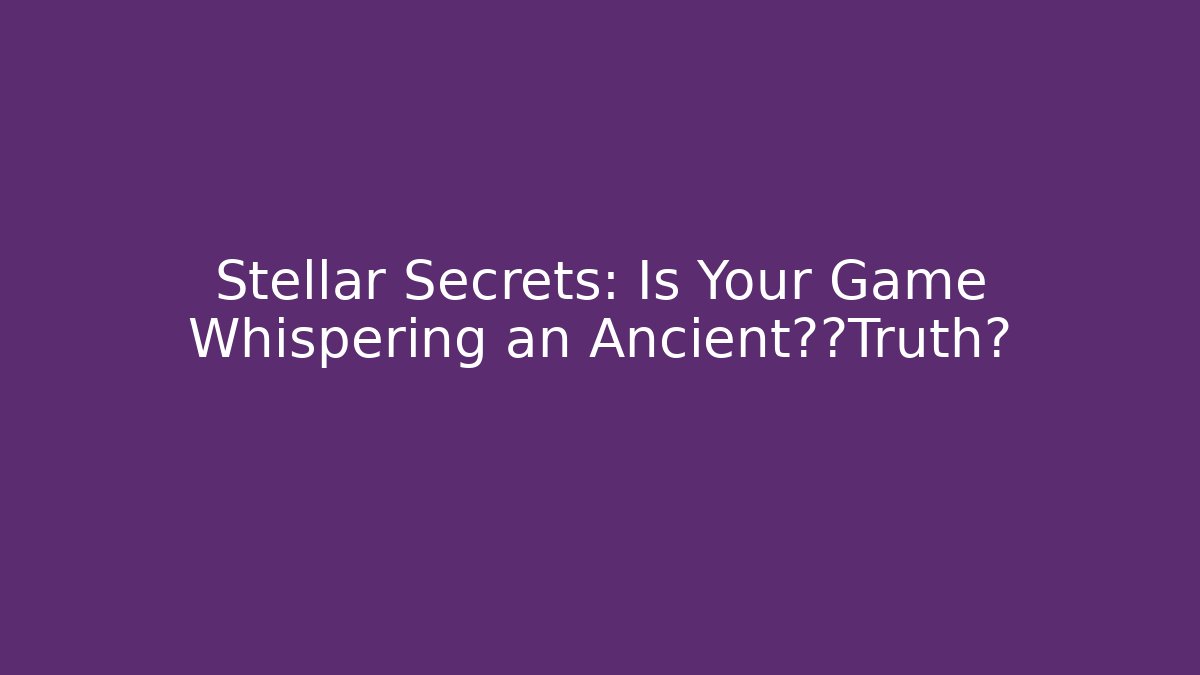 Stellar Secrets: Is Your Game Whispering an Ancient宇宙Truth?