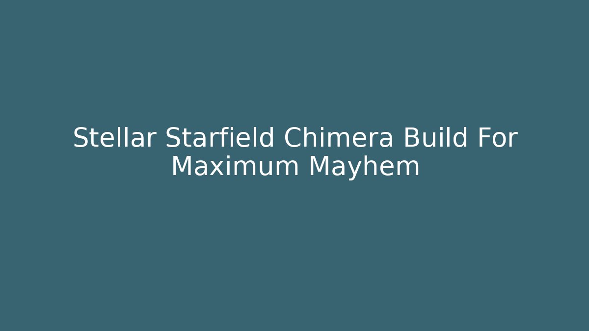 Stellar Starfield Chimera Build For Maximum Mayhem - Critter Realm