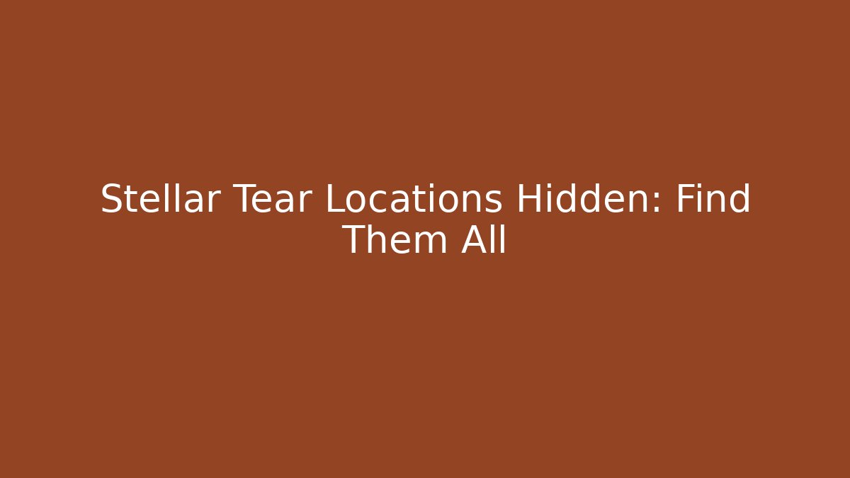 Stellar Tear Locations Hidden: Find Them All