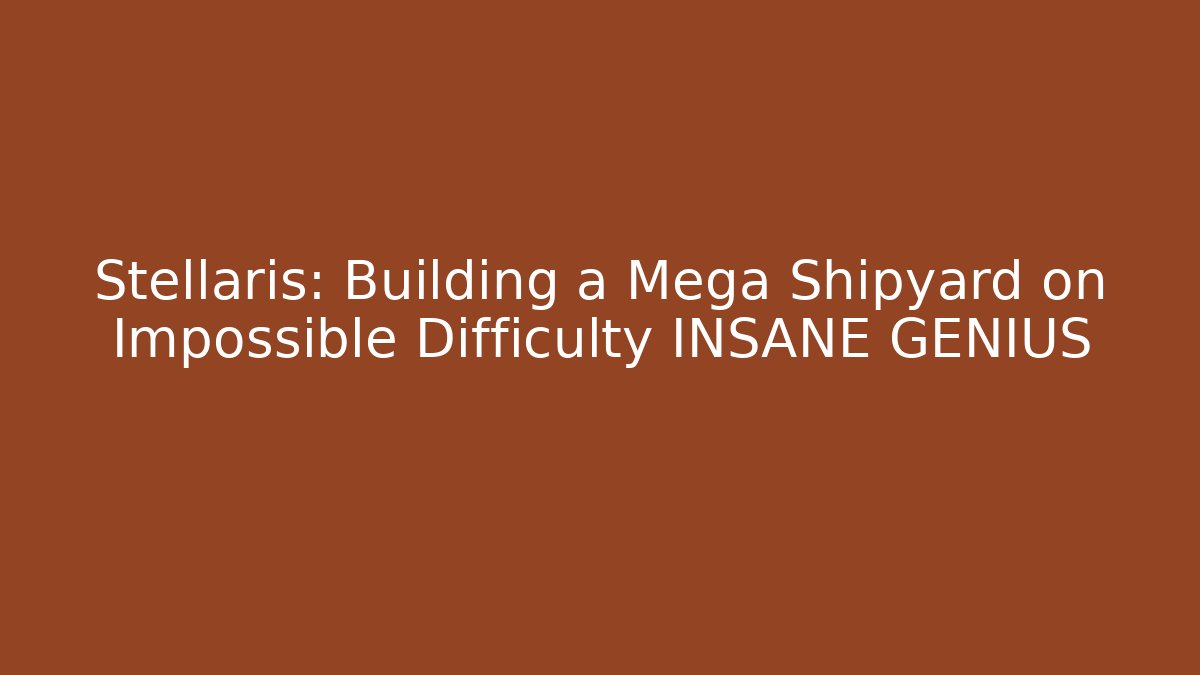 Stellaris: Building a Mega Shipyard on Impossible Difficulty INSANE GENIUS