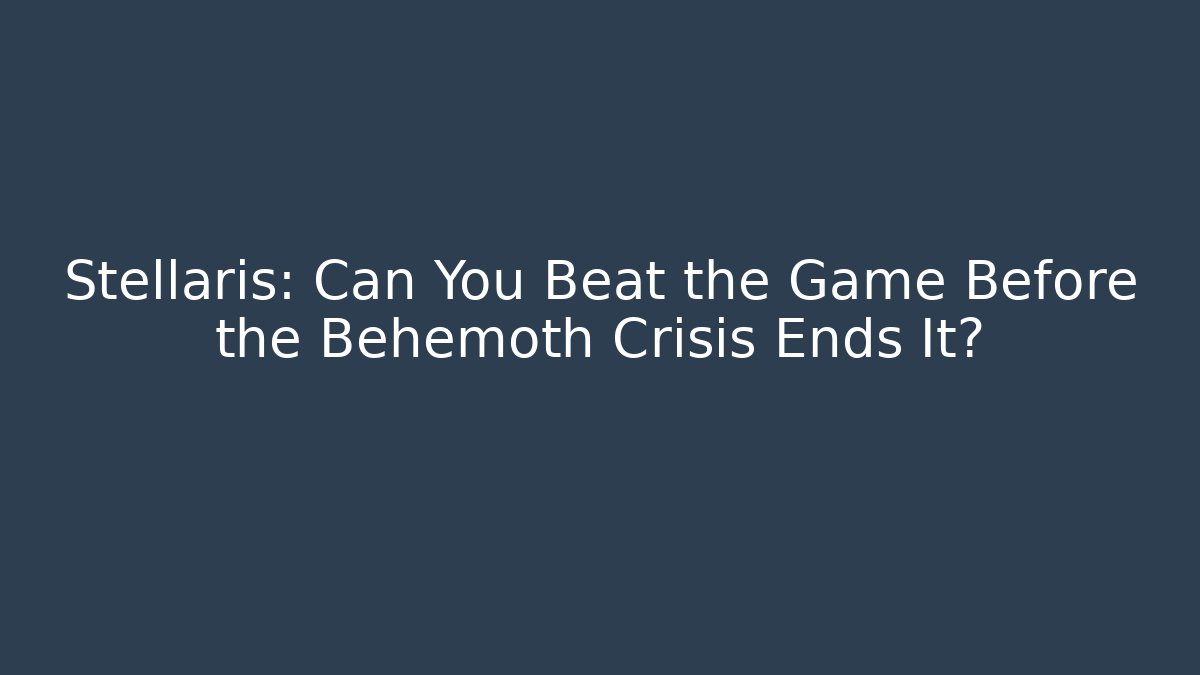 Stellaris: Can You Beat the Game Before the Behemoth Crisis Ends It?