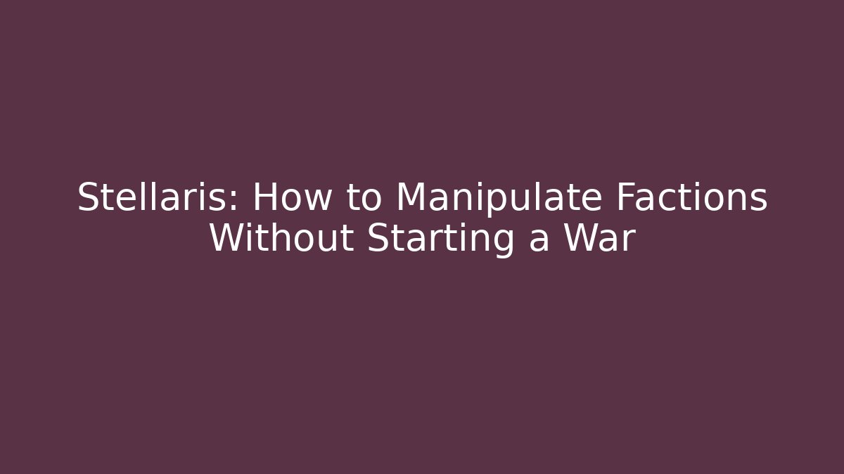 Stellaris: How to Manipulate Factions Without Starting a War