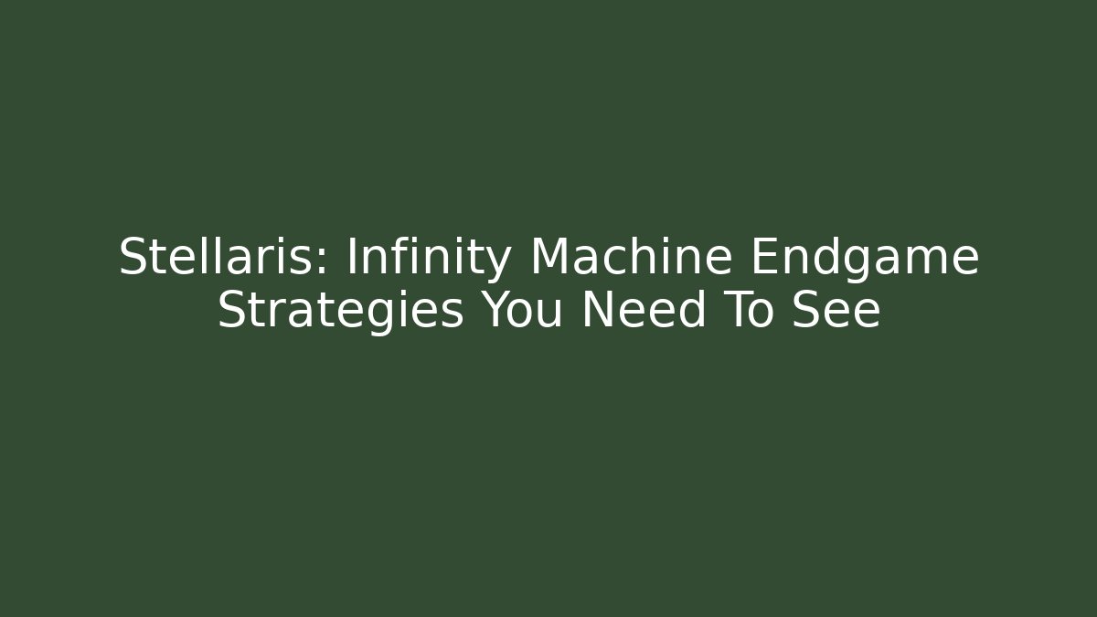Stellaris: Infinity Machine Endgame Strategies You Need To See