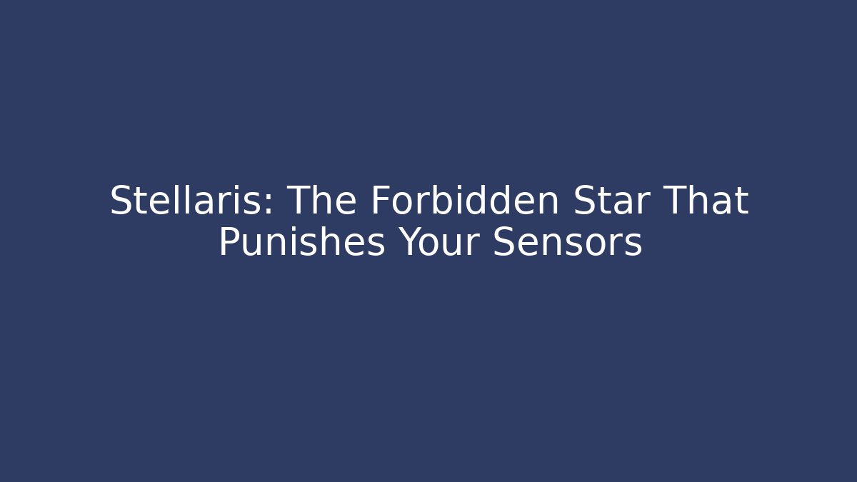 Stellaris: The Forbidden Star That Punishes Your Sensors