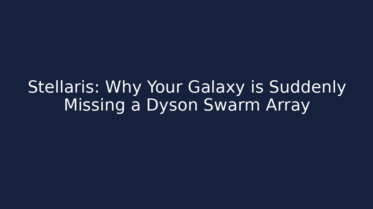 Stellaris: Why Your Galaxy is Suddenly Missing a Dyson Swarm Array