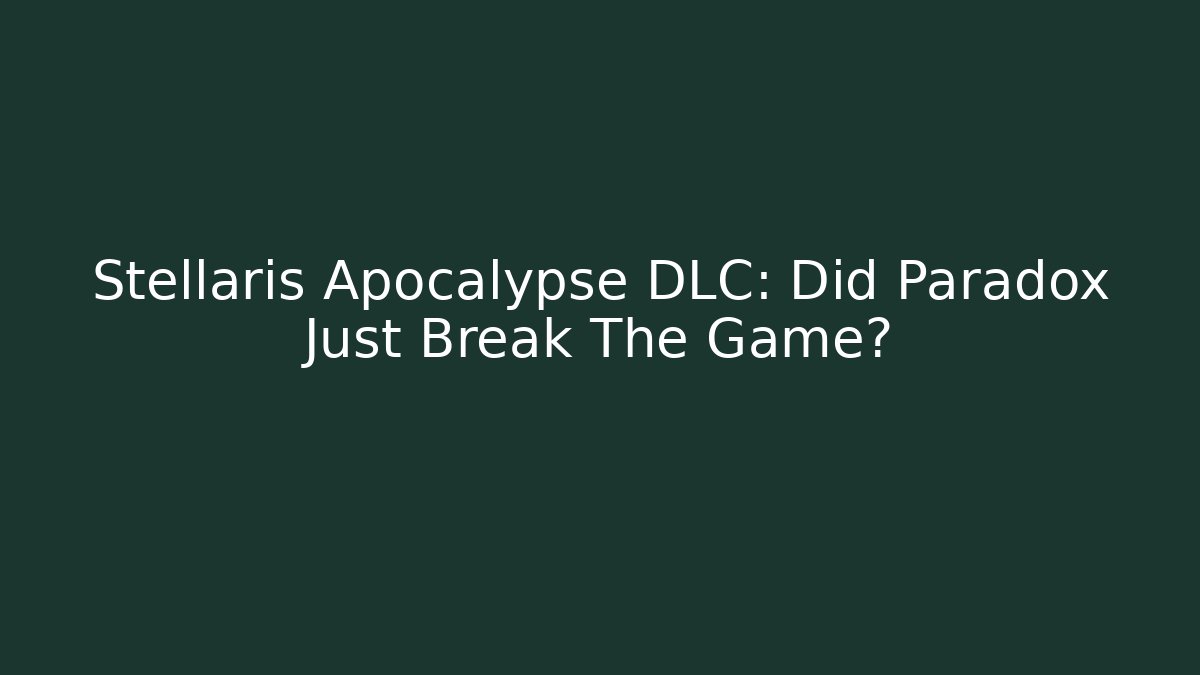 Stellaris Apocalypse DLC: Did Paradox Just Break The Game?