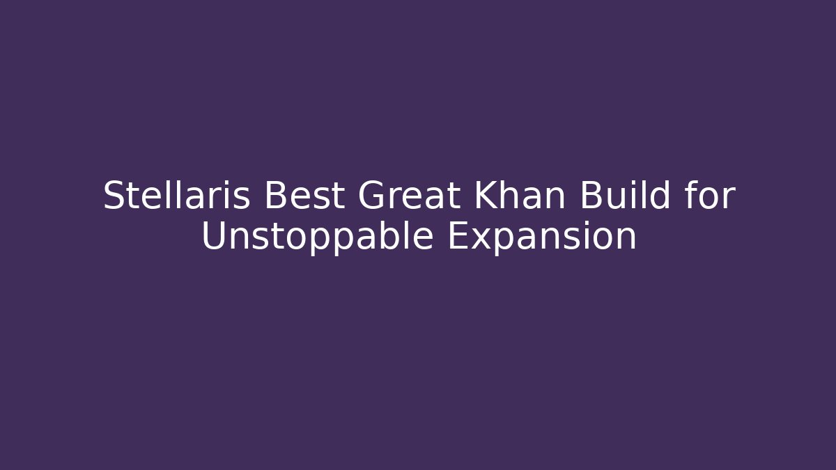 Stellaris Best Great Khan Build for Unstoppable Expansion