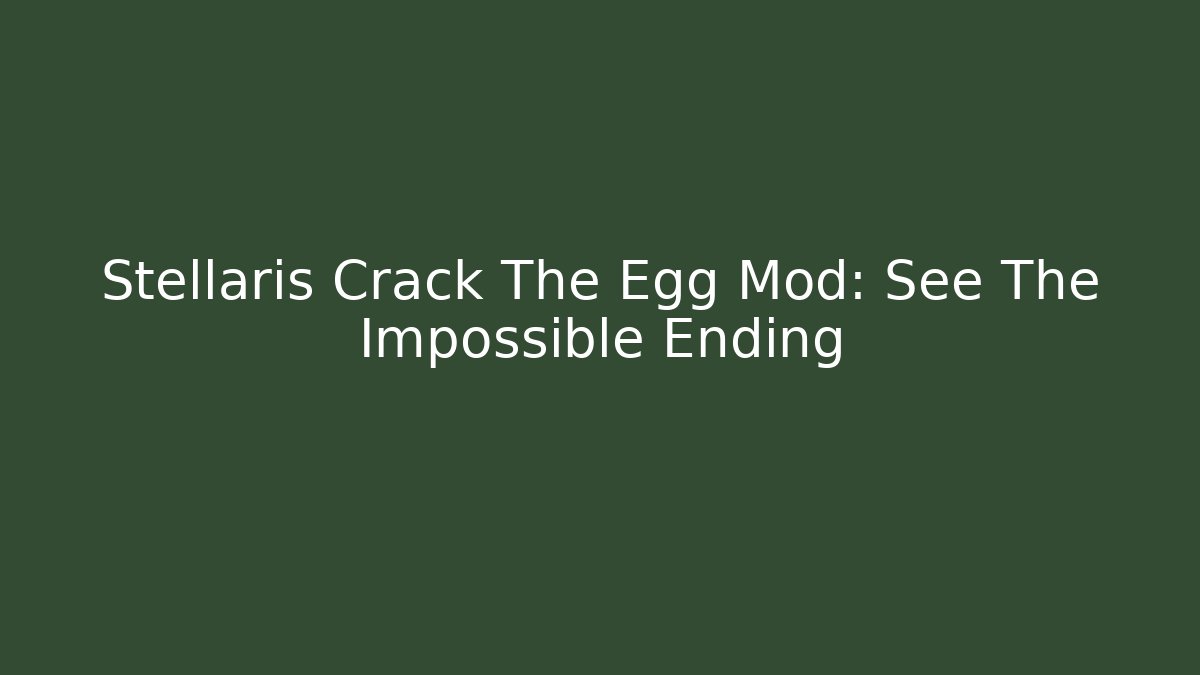Stellaris Crack The Egg Mod: See The Impossible Ending - Critter Realm