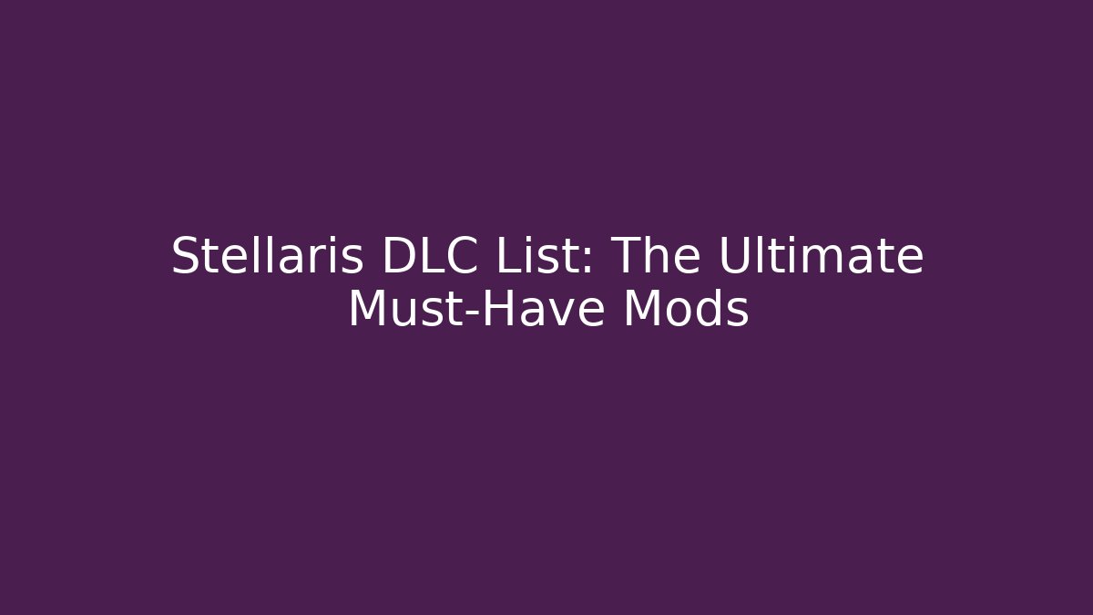 Stellaris DLC List: The Ultimate Must-Have Mods