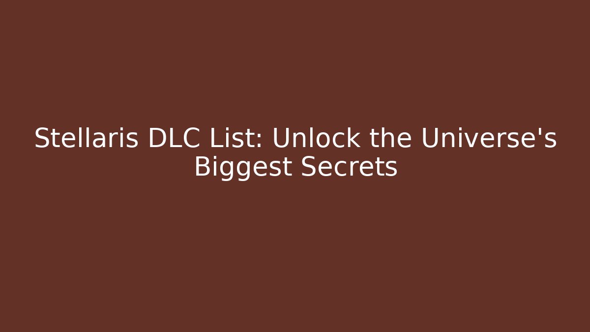 Stellaris DLC List: Unlock the Universe’s Biggest Secrets