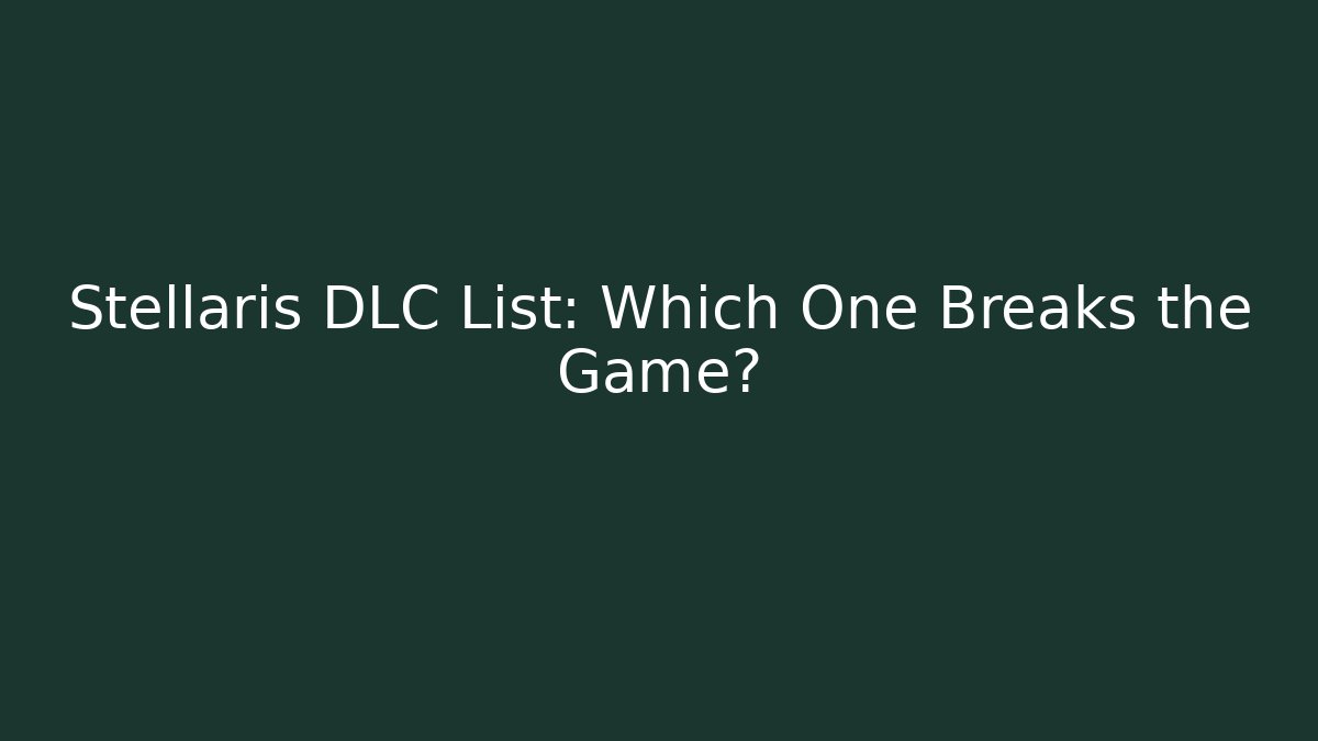 Stellaris DLC List: Which One Breaks the Game?