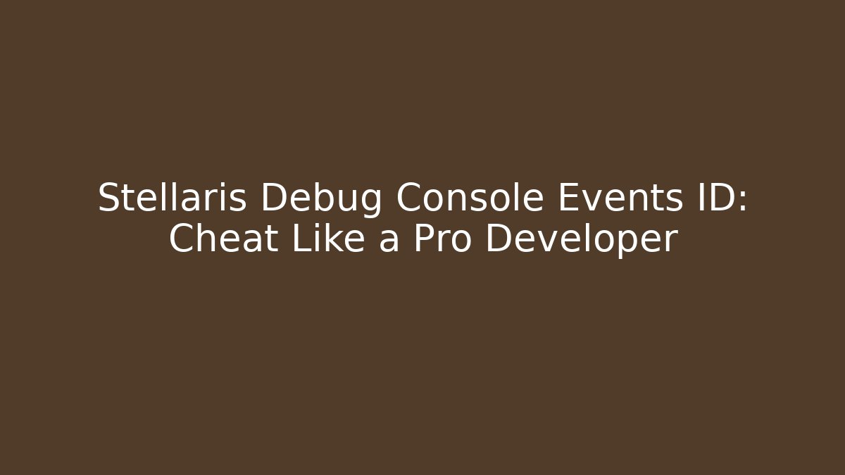 Stellaris Debug Console Events ID: Cheat Like a Pro Developer