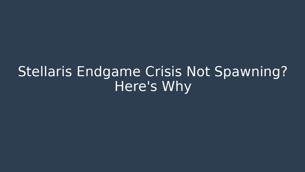 Stellaris Endgame Crisis Not Spawning? Here's Why - Critter Realm