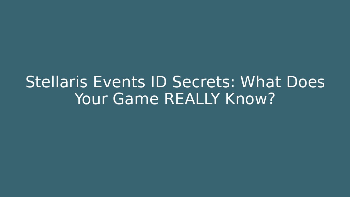Stellaris Events ID Secrets: What Does Your Game REALLY Know?