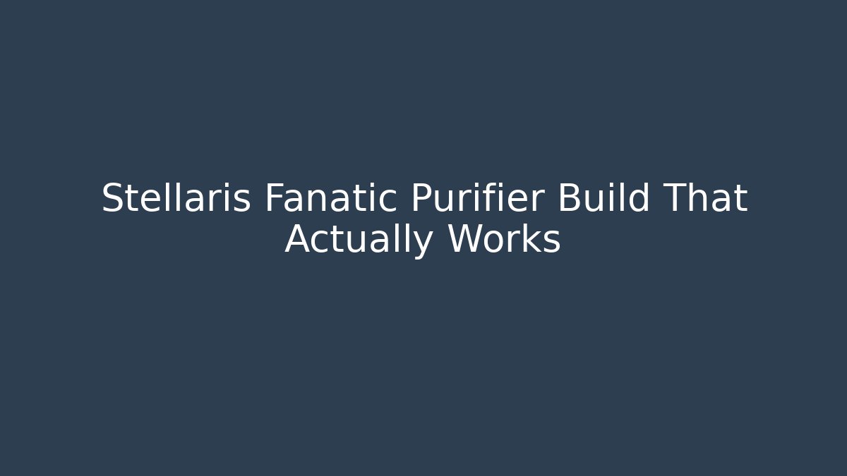 Stellaris Fanatic Purifier Build That Actually Works - Critter Realm