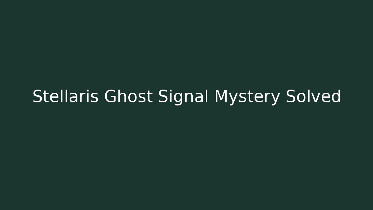 Stellaris Ghost Signal Mystery Solved