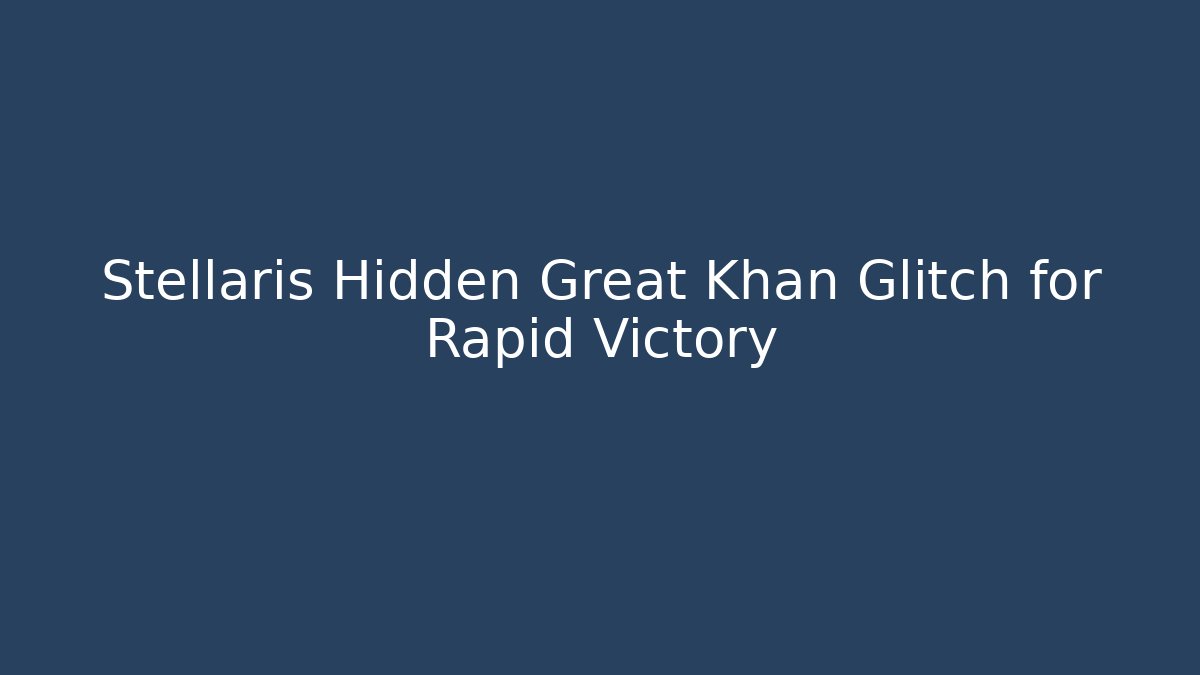 Stellaris Hidden Great Khan Glitch for Rapid Victory