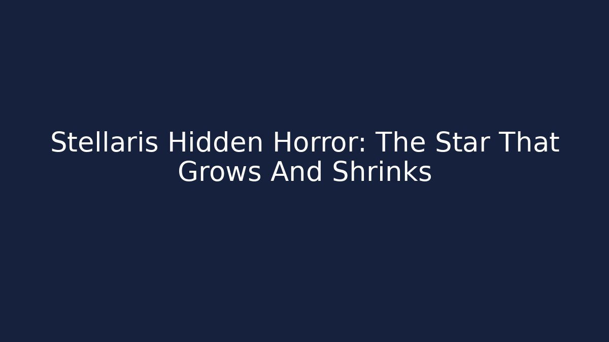 Stellaris Hidden Horror: The Star That Grows And Shrinks