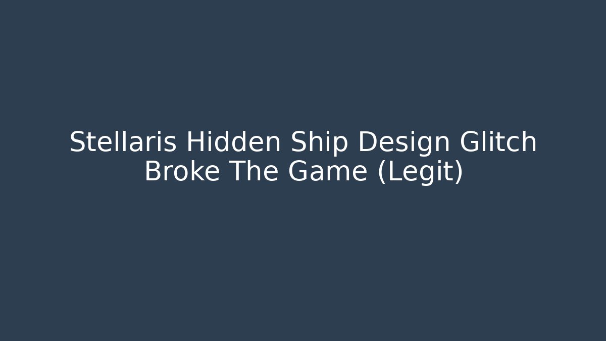 Stellaris Hidden Ship Design Glitch Broke The Game (Legit)