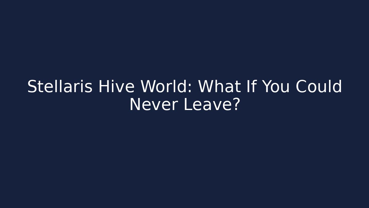 Stellaris Hive World: What If You Could Never Leave?