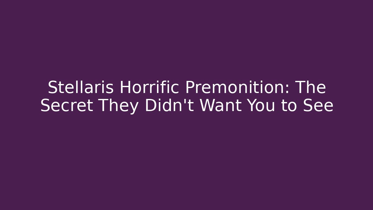 Stellaris Horrific Premonition: The Secret They Didn't Want You to See