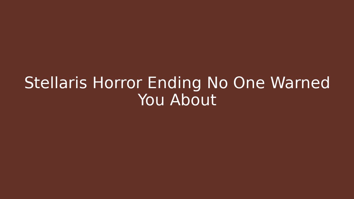 Stellaris Horror Ending No One Warned You About