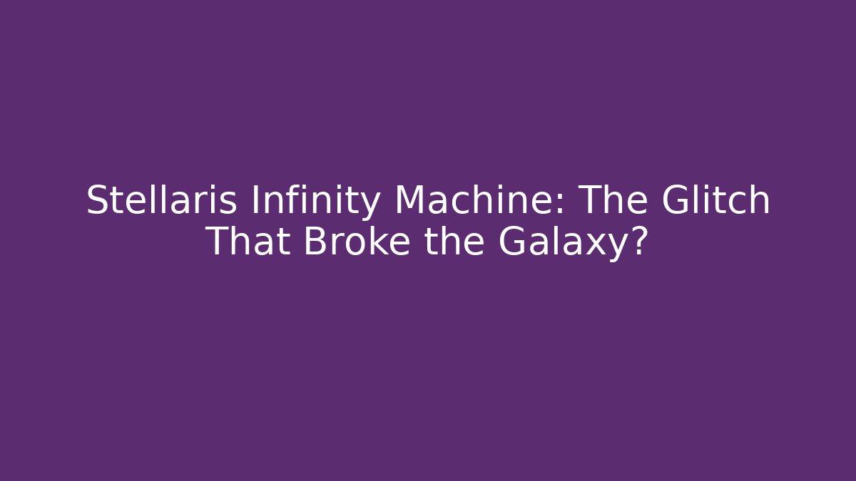 Stellaris Infinity Machine: The Glitch That Broke the Galaxy? - Critter Realm
