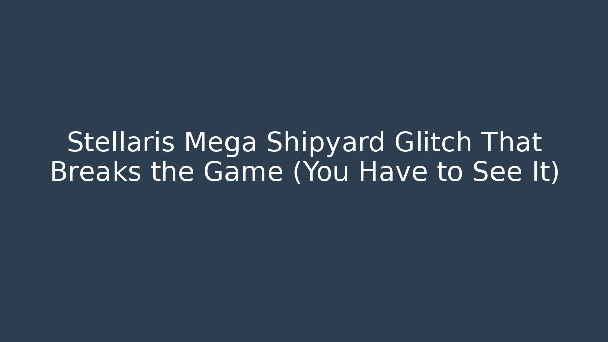 Stellaris Mega Shipyard Glitch That Breaks the Game (You Have to See It)