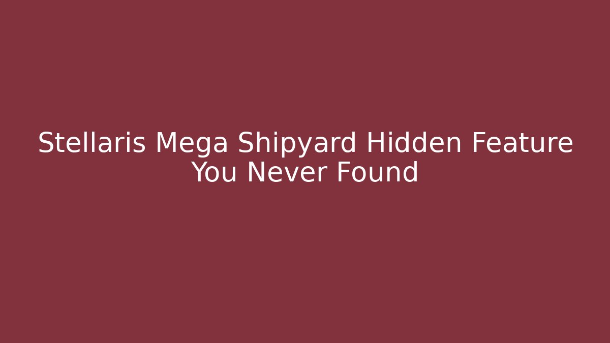 Stellaris Mega Shipyard Hidden Feature You Never Found