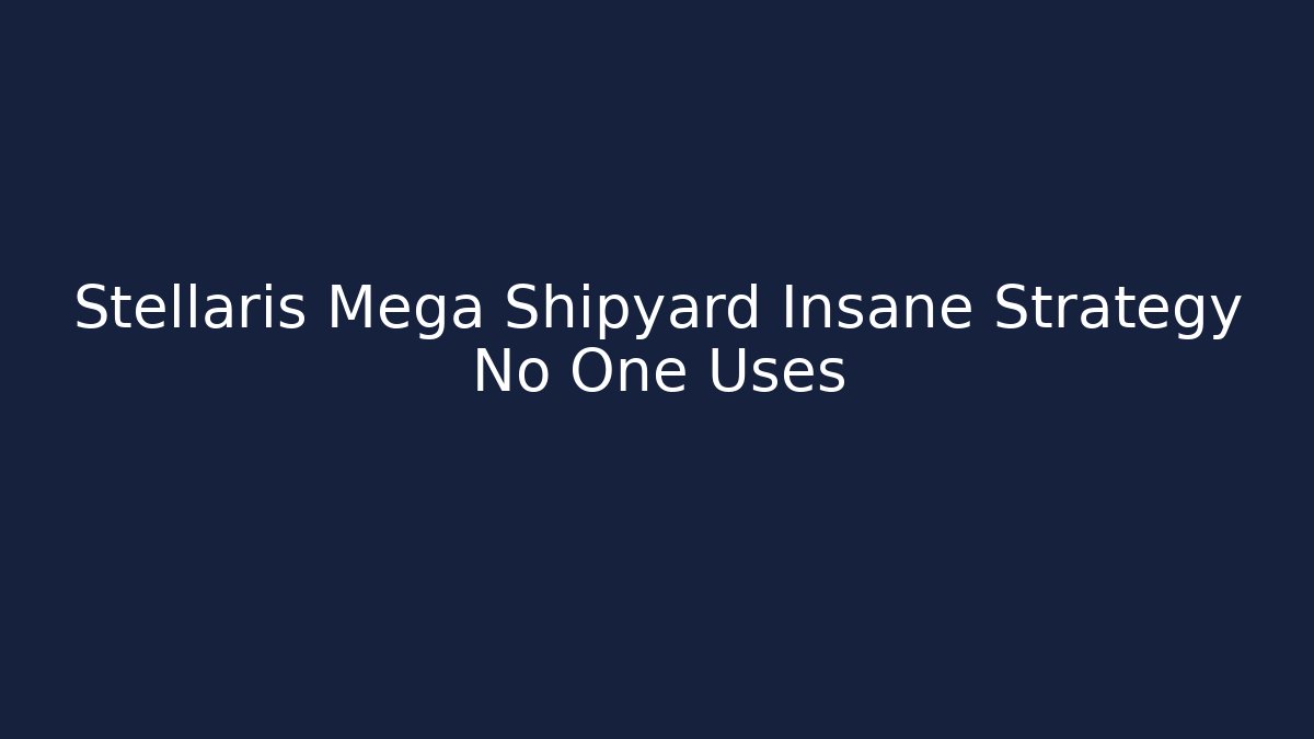 Stellaris Mega Shipyard Insane Strategy No One Uses