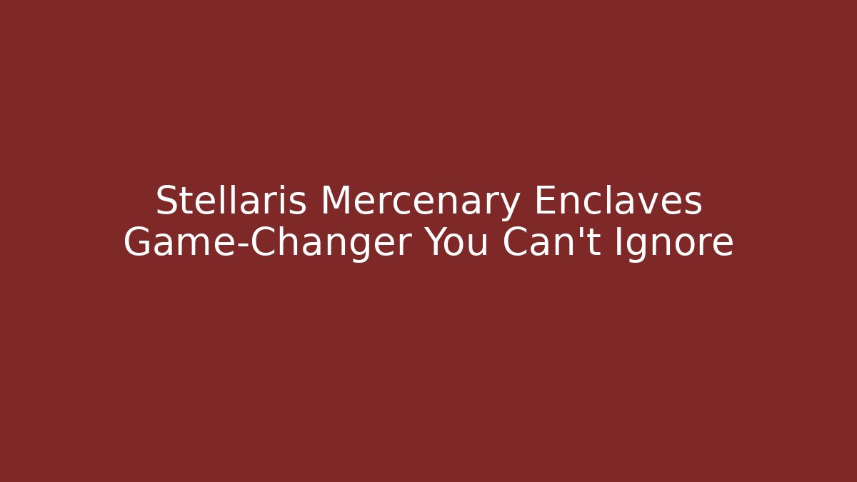 Stellaris Mercenary Enclaves Game-Changer You Can't Ignore
