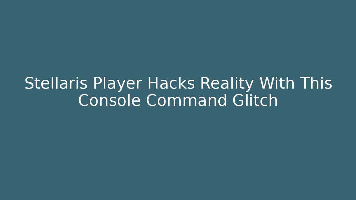 Stellaris Player Hacks Reality With This Console Command Glitch