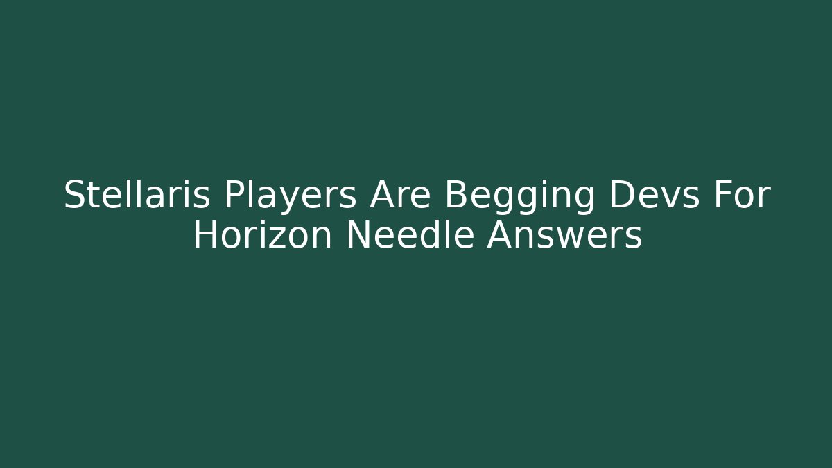 Stellaris Players Are Begging Devs For Horizon Needle Answers - Critter Realm