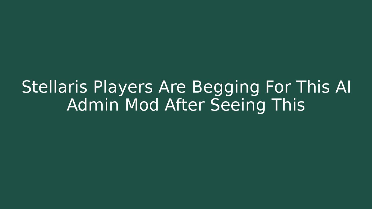 Stellaris Players Are Begging For This AI Admin Mod After Seeing This