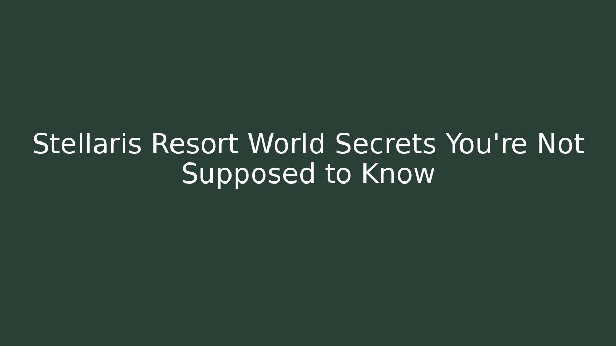 Stellaris Resort World Secrets You're Not Supposed to Know