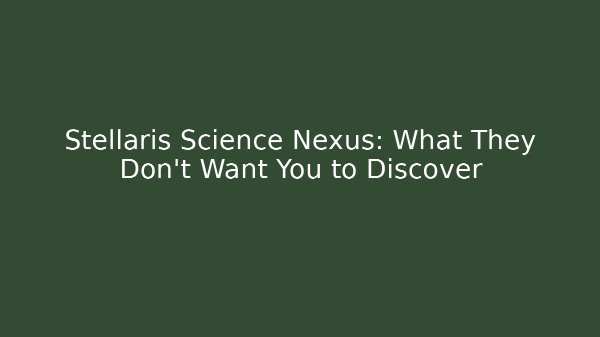 Stellaris Science Nexus: What They Don't Want You to Discover