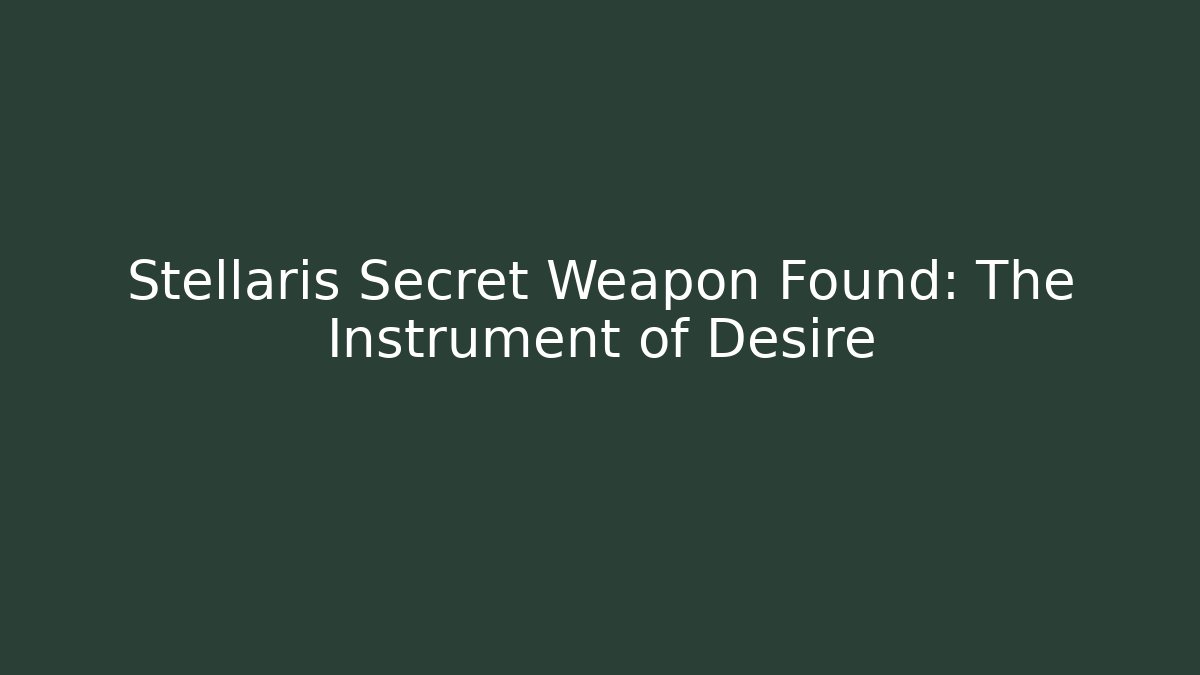 Stellaris Secret Weapon Found: The Instrument of Desire
