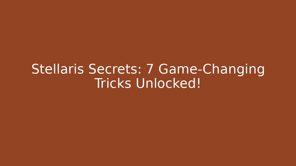 Stellaris Secrets: 7 Game-Changing Tricks Unlocked!