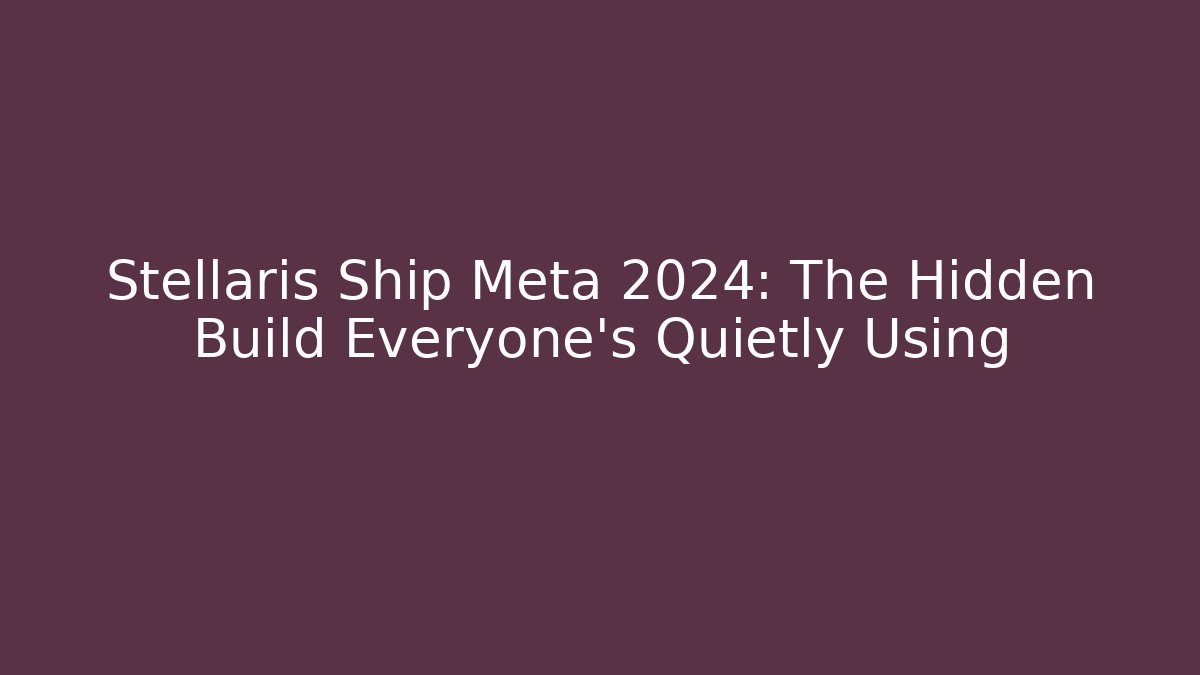 Stellaris Ship Meta 2024: The Hidden Build Everyone’s Quietly Using