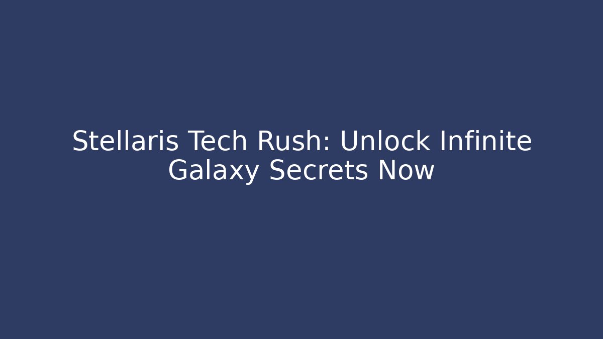 Stellaris Tech Rush: Unlock Infinite Galaxy Secrets Now - Critter Realm