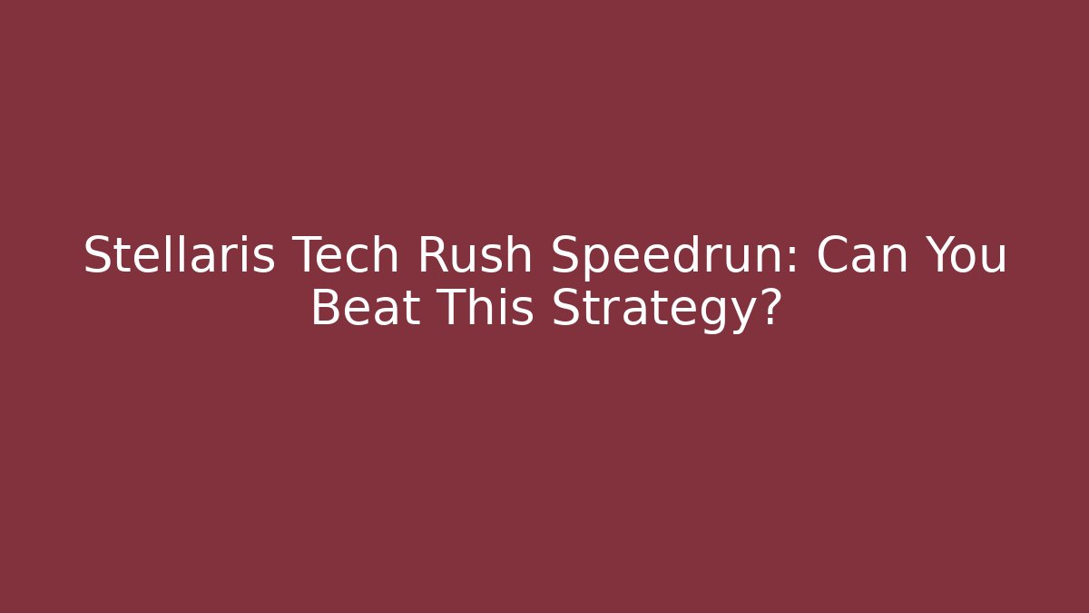 Stellaris Tech Rush Speedrun: Can You Beat This Strategy? - Critter Realm