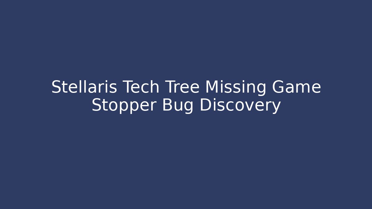 Stellaris Tech Tree Missing Game Stopper Bug Discovery