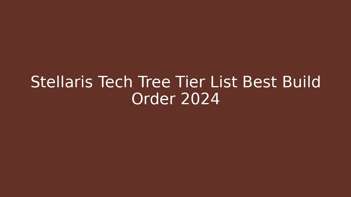 Stellaris Tech Tree Tier List Best Build Order 2024
