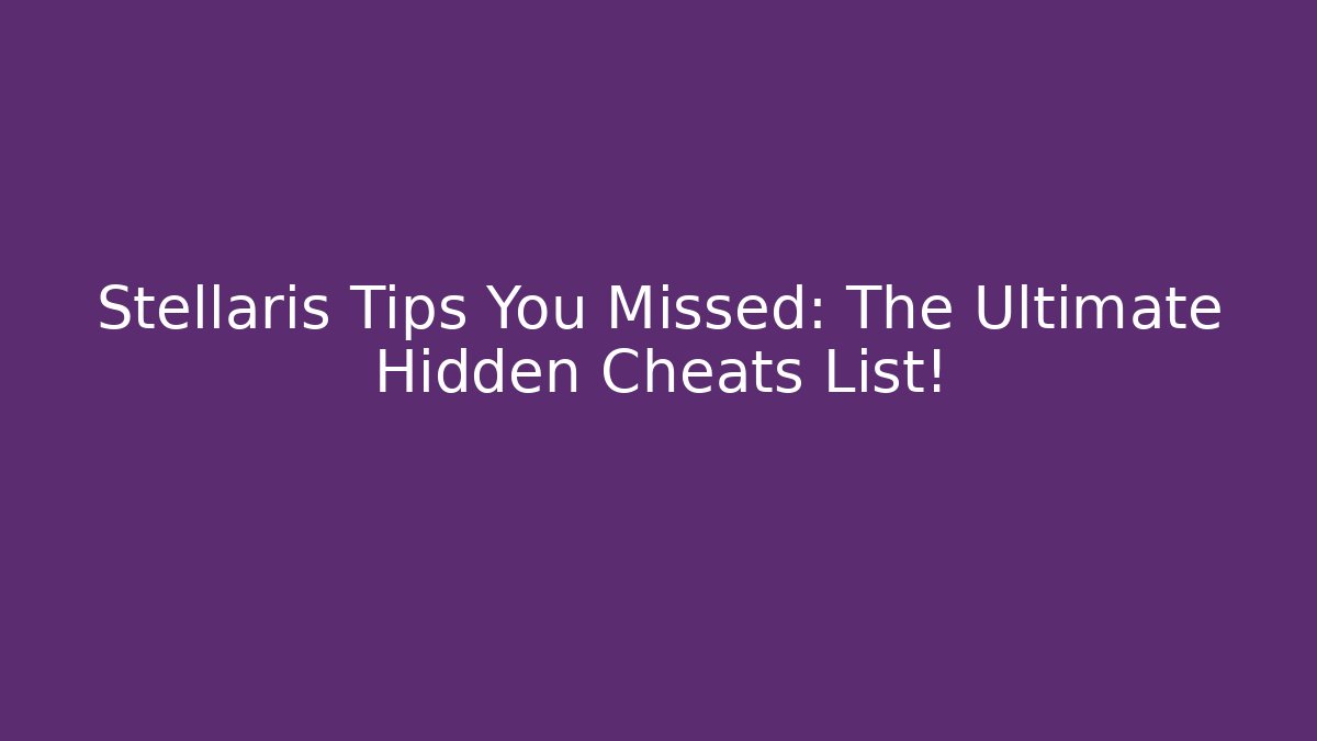 Stellaris Tips You Missed: The Ultimate Hidden Cheats List!